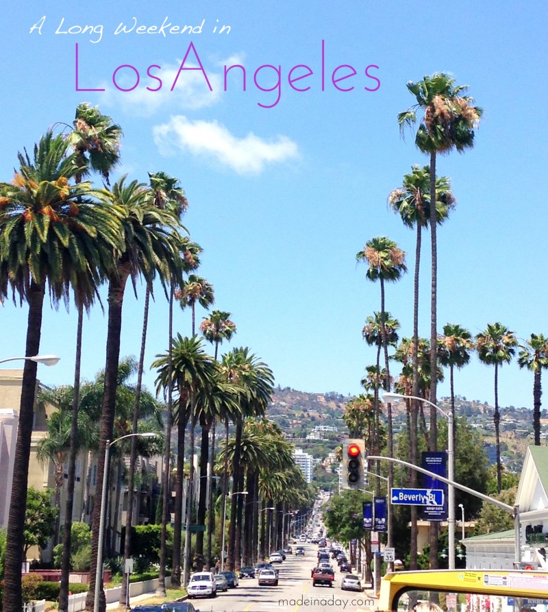 A Long Weekend in LA madeinaday.com